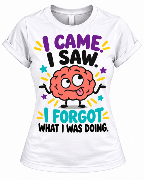 I Came, I Saw, I Forgot What I Was Doing T-Shirt – Funny Women's Forgetful Brain Graphic Tee