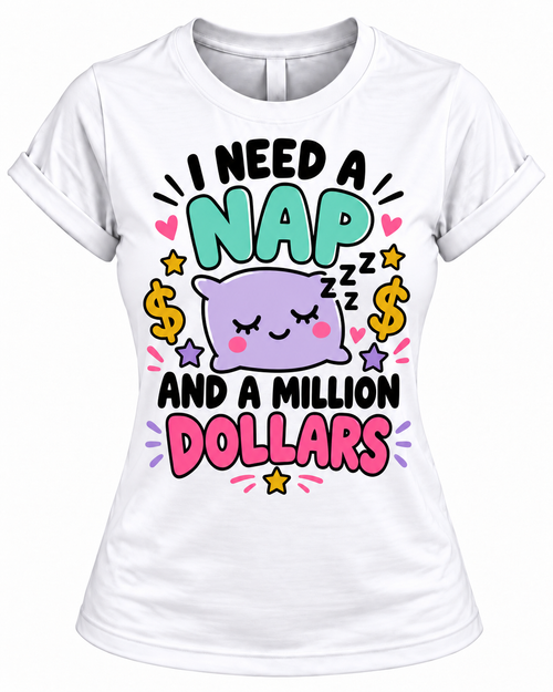I Need a Nap and a Million Dollars T-Shirt – Funny Women's Graphic Tee